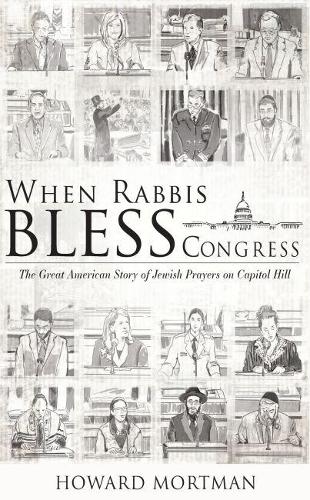 Бумажная книга «When Rabbis Bless Congress: The Great American Story of Jewish Prayers on Capitol Hill», автор Говард Мортман - фото №1