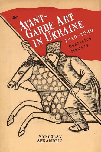 Бумажная книга «Avant-Garde Art in Ukraine, 1910–1930: Contested Memory», автор Мирослав Шкандрий - фото №1