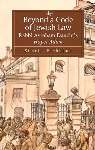 Бумажная книга «Beyond a Code of Jewish Law: Rabbi Avraham Danzig’s Ḥayei Adam», автор Симха Фишбане - фото №1