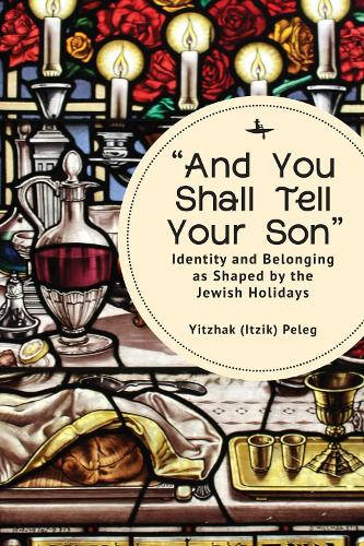 Бумажная книга «“And You Shall Tell Your Son”: Identity and Belonging as Shaped by the Jewish Holidays», автор Ицхак (Ицик) Пелег - фото №1