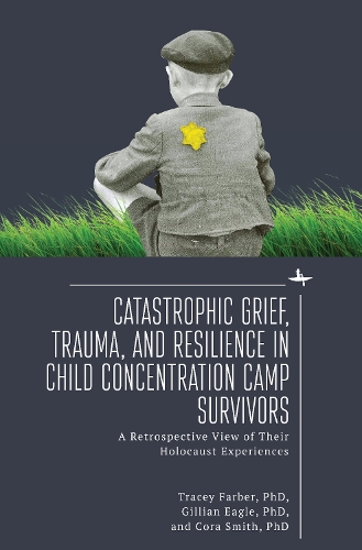 Бумажная книга «Catastrophic Grief, Trauma, and Resilience in Child Concentration Camp Survivors: A Retrospective View of Their Holocaust Experiences», авторов Кора Смит, Джиллиан Игл, Трейси Рори Фарбер - фото №1