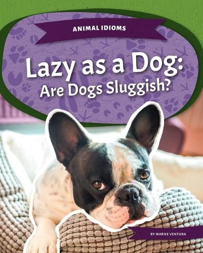 Бумажная книга «Animal Idioms: Lazy as a Dog: Are Dogs Sluggish?», автор Марна Вентура - фото №1