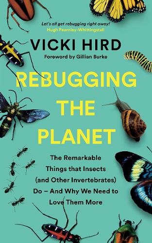 Бумажная книга «Rebugging the Planet: The Remarkable Things that Insects (and Other Invertebrates) Do – And Why We Need to Love Them More», автор Вики Хирд - фото №1