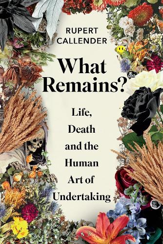 Бумажная книга «What Remains?: Life, Death and the Human Art of Undertaking», автор Руперт Каллендер - фото №1