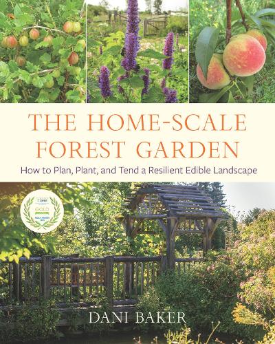 Бумажная книга «The Home-Scale Forest Garden: How to Plan, Plant, and Tend a Resilient Edible Landscape», автор Дани Бейкер - фото №1