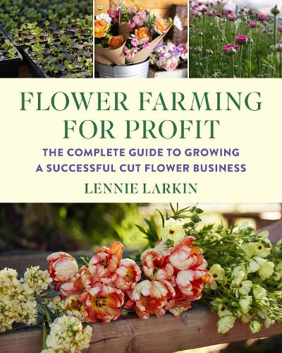 Бумажная книга «Flower Farming for Profit: The Complete Guide to Growing a Successful Cut Flower Business», автор Ленни Ларкин - фото №1