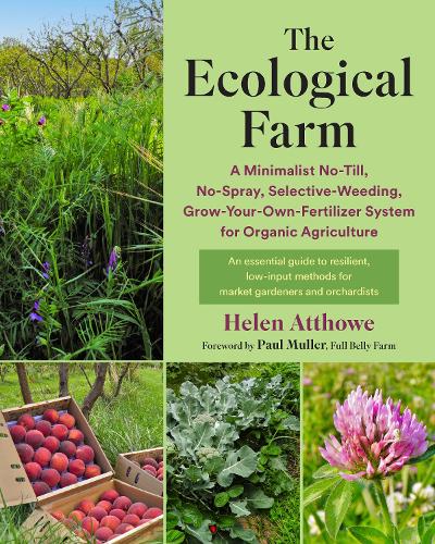 Бумажная книга «The Ecological Farm: A Minimalist No-Till, No-Spray, Selective-Weeding, Grow-Your-Own-Fertilizer System for Organic Agriculture», автор Хелен Аттоу - фото №1