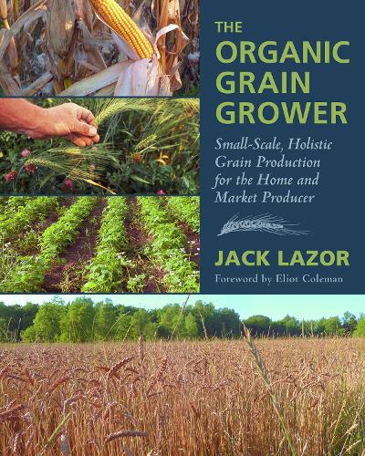 Бумажная книга «The Organic Grain Grower: Small-Scale, Holistic Grain Production for the Home and Market Producer», автор Джек Лазор - фото №1