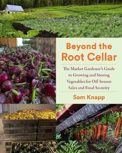 Бумажная книга «Beyond the Root Cellar: The Market Gardener's Guide to Growing and Storing Vegetables for Off-Season Sales and Food Security», автор Сэм Кнапп - фото №1