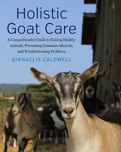 Бумажная книга «Holistic Goat Care: A Comprehensive Guide to Raising Healthy Animals, Preventing Common Ailments, and Troubleshooting Problems», автор Джанаклис Колдуэлл - фото №1