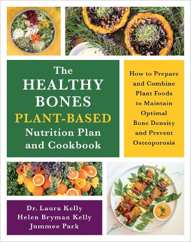 Паперова книга «The Healthy Bones Plant-Based Nutrition Plan and Cookbook: How to Prepare and Combine Plant Foods to Maintain Optimal Bone Density and Prevent Osteoporosis», авторів Лора Келлі, Хелен Келлі, Джаммі Парк - фото №1