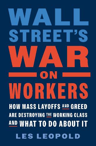 Бумажная книга «Wall Street's War on Workers: How Mass Layoffs and Greed Are Destroying the Working Class and What to Do About It», автор Лес Леопольд - фото №1