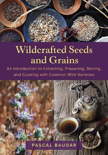 Бумажная книга «Wildcrafted Seeds and Grains: An Introduction to Extracting, Preparing, Storing, and Cooking with Common Wild Varieties», автор Паскаль Бодар - фото №1