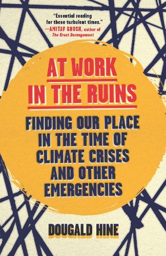 Паперова книга «At Work in the Ruins: Finding Our Place in the Time of Climate Crises and Other Emergencies», автор Дугалд Хайн - фото №1