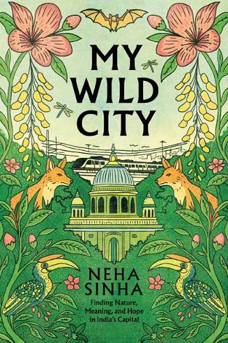 Paper book «My Wild City: Finding Nature, Meaning, and Hope in India’s Capital», author Neha Sinha - фото №1