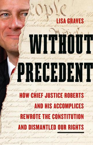 Бумажная книга «Without Precedent: How Chief Justice Roberts and His Accomplices Rewrote the Constitution and Dismantled Our Rights», автор Лиза Грейвс - фото №1