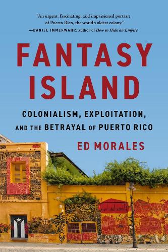 Бумажная книга «Fantasy Island: Colonialism, Exploitation, and the Betrayal of Puerto Rico», автор Эд Моралес - фото №1