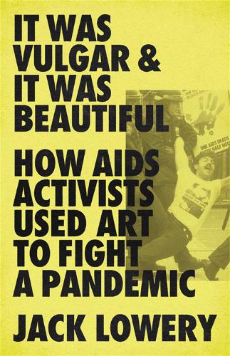 Бумажная книга «It Was Vulgar and It Was Beautiful: How AIDS Activists Used Art to Fight a Pandemic», автор Джек Лоуэри - фото №1