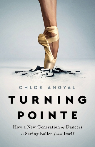 Бумажная книга «Turning Pointe: How a New Generation of Dancers Is Saving Ballet from Itself», автор Хлоя Ангьял - фото №1