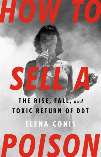 Бумажная книга «How to Sell a Poison: The Rise, Fall, and Toxic Return of DDT», автор Елена Конис - фото №1