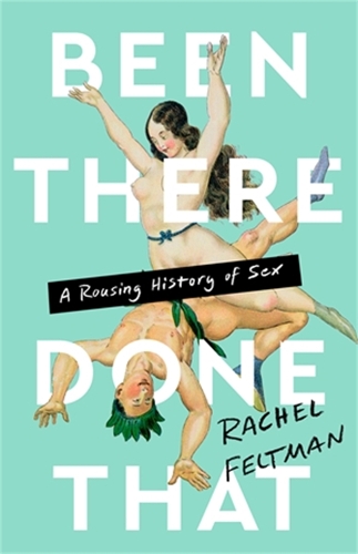Паперова книга «Been There, Done That: A Rousing History of Sex», автор Рейчел Фелтман - фото №1