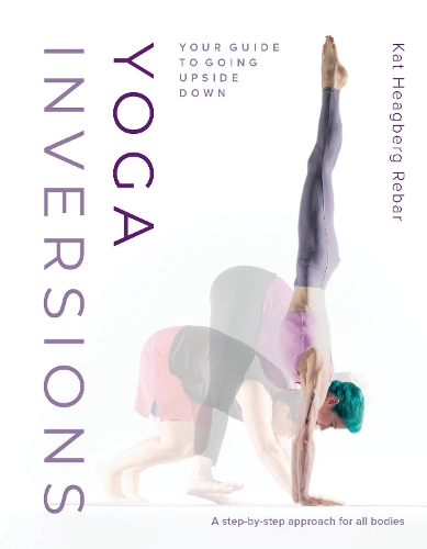 Бумажная книга «Yoga Inversions: Your Guide to Going Upside Down», авторов Диана Бонди, Кет Хигберг Ребар - фото №1