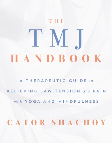 Бумажная книга «The TMJ Handbook: A Therapeutic Guide to Relieving Jaw Tension and Pain with Yoga and Mindfulness», автор Катор Шачой - фото №1