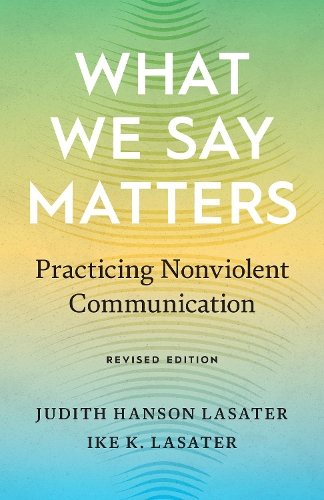 Бумажная книга «What We Say Matters: Practicing Nonviolent Communication», авторов Айк К. Ласатер, Джудит Хансон Ласатер - фото №1
