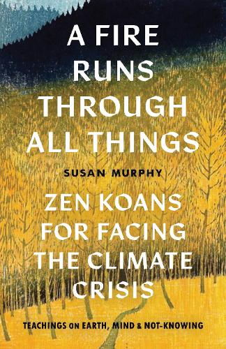 Бумажная книга «A Fire Runs through All Things: Zen Koans for Facing the Climate Crisis», автор Сьюзан Мерфи - фото №1