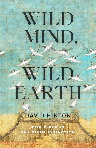 Паперова книга «Wild Mind, Wild Earth: Our Place in the Sixth Extinction», автор Девід Гінтон - фото №1