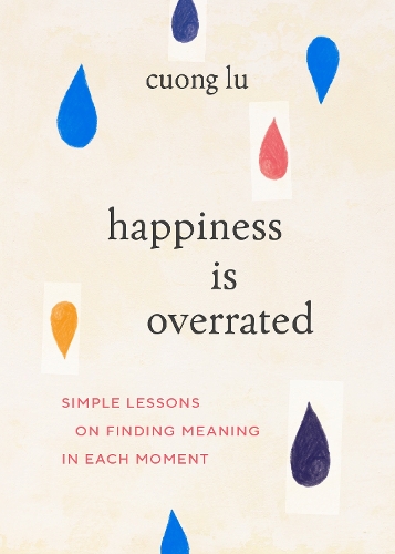 Бумажная книга «Happiness Is Overrated: Simple Lessons on Finding Meaning in Each Moment», автор Куонг Лу - фото №1