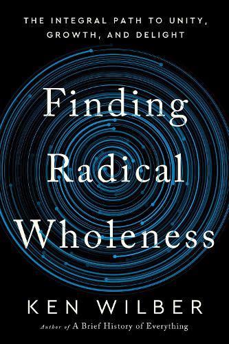 Паперова книга «Finding Radical Wholeness: The Integral Path to Unity, Growth, and Delight», автор Кен Уілбер - фото №1