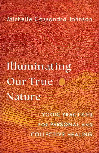 Паперова книга «Illuminating Our True Nature: Yogic Practices for Personal and Collective Healing» - фото №1