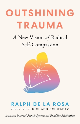 Бумажная книга «Outshining Trauma: A New Vision of Radical Self-Compassion Integrating Internal Family Systems and Buddhist Meditation», авторов Хуан Юаньцзи, Ральф Де Ла Роза - фото №1