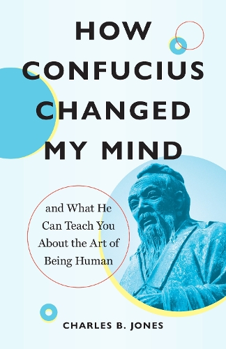 Бумажная книга «How Confucius Changed My Mind: And What He Can Teach You about the Art of Being Human», автор Чарльз Б. Джонс - фото №1