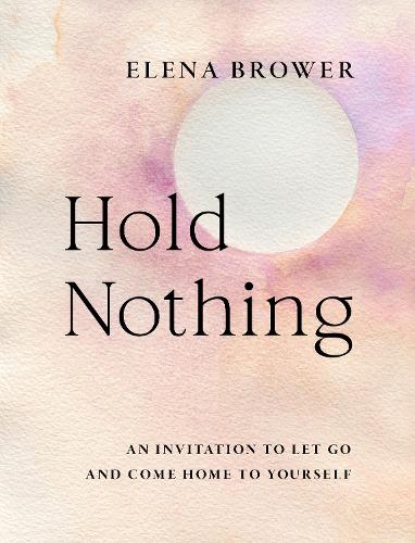 Бумажная книга «Hold Nothing: An Invitation to Let Go and Come Home to Yourself», автор Елена Брауэр - фото №1