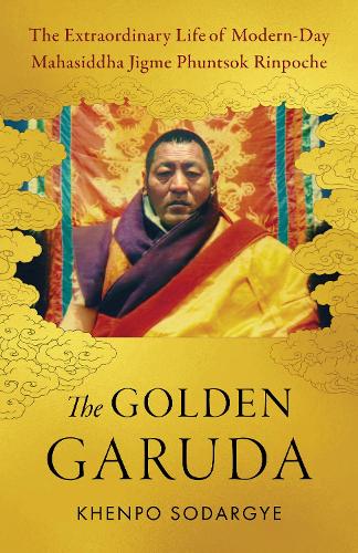 Бумажная книга «The Golden Garuda: The Extraordinary Life of Modern Day Mahasiddha Jigme Phuntsok Rinpoche», автор Кхенпо Содаргье - фото №1