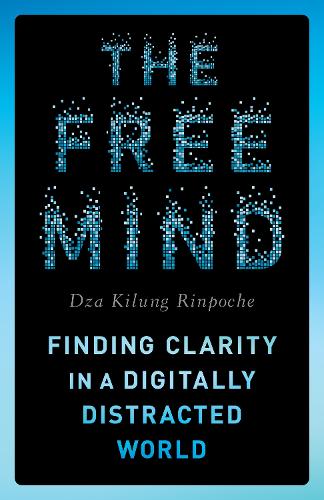 Паперова книга «The Free Mind: Finding Clarity in a Digitally Distracted World», автор Рінпоче Дза Кілунг - фото №1
