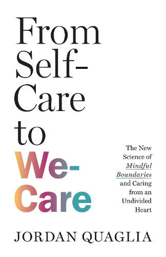 [object Object] «From Self-Care to We-Care: The New Science of Mindful Boundaries and Caring from an Undivided Heart», автор Джордан Куаглия - фото №1