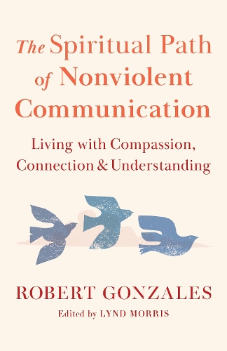 Паперова книга «The Spiritual Path of Nonviolent Communication: Living with Compassion, Connection, and Understanding», автор Роберт Гонсалес - фото №1