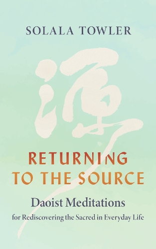 Паперова книга «Returning to the Source: Daoist Meditations for Rediscovering the Sacred in Everyday Life», автор Солала Таулер - фото №1