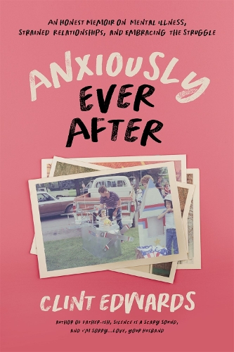 Бумажная книга «Anxiously Ever After: An Honest Memoir on Mental Illness, Strained Relationships, and Embracing the Struggle», автор Клинт Эдвардс - фото №1