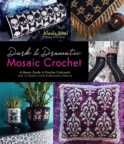 Паперова книга «Dark & Dramatic Mosaic Crochet: A Master Guide to Overlay Colorwork with 15 Modern Goth & Alternative Patterns», автор Алексіс Сіксел - фото №1