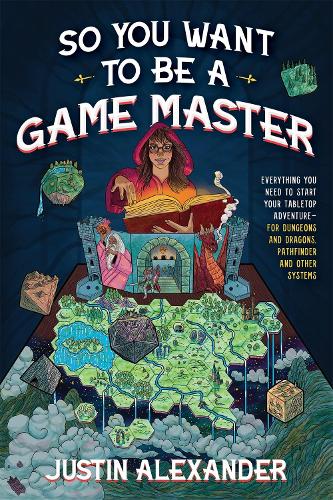 Бумажная книга «So You Want To Be A Game Master: Everything You Need to Start Your Tabletop Adventure for Dungeons and Dragons, Pathfinder, and Other Systems», автор Джастин Александер - фото №1