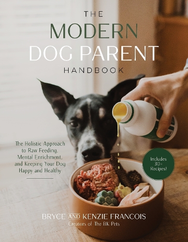 [object Object] «The Modern Dog Parent Handbook: The Holistic Approach to Raw Feeding, Mental Enrichment and Keeping Your Dog Happy and Healthy», автор Брайс Франсуа - фото №1