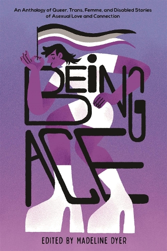 Бумажная книга «Being Ace: An Anthology of Queer, Trans, Femme, and Disabled Stories of Asexual Love and Connection», автор Маделин Дайер - фото №1