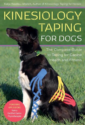 Паперова книга «Kinesiology Taping for Dogs: The Complete Guide to Taping for Canine Health and Fitness», автор Катя Бредлау-Моріч - фото №1