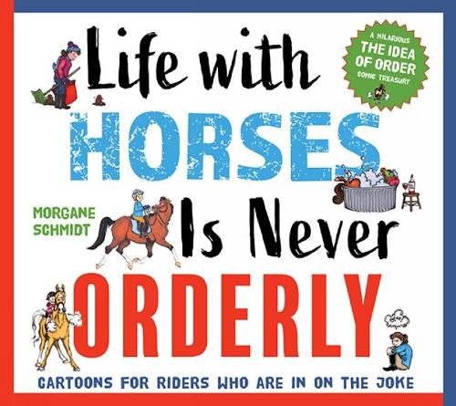 Бумажная книга «Life with Horses Is Never Orderly: Cartoons for Riders Who Are in on the Joke», автор Морган Шмидт - фото №1