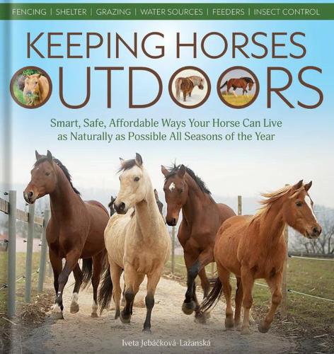 Бумажная книга «Keeping Horses Outdoors: Smart, Safe, Affordable Ways Your Horse Can Live as Naturally as Possible All Seasons of the Year», автор Ивета Жебакова-Лазанска - фото №1