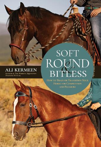 Бумажная книга «Soft, Round & Bitless: How to Train or Transition Your Horse for Competition or Pleasure», автор Али Кермин - фото №1